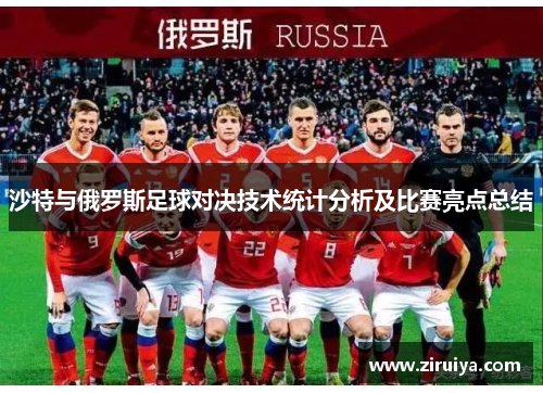 沙特与俄罗斯足球对决技术统计分析及比赛亮点总结